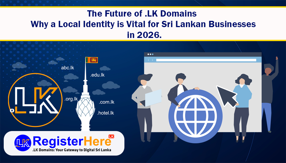 The Future of .LK Domains: Why a Local Identity is Vital for Sri Lankan Businesses in 2026.